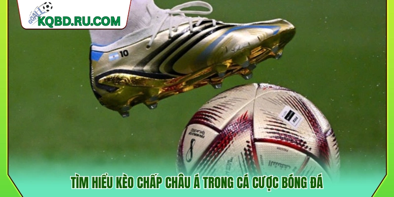 Giải thích kèo chấp châu Á là gì và cách áp dụng